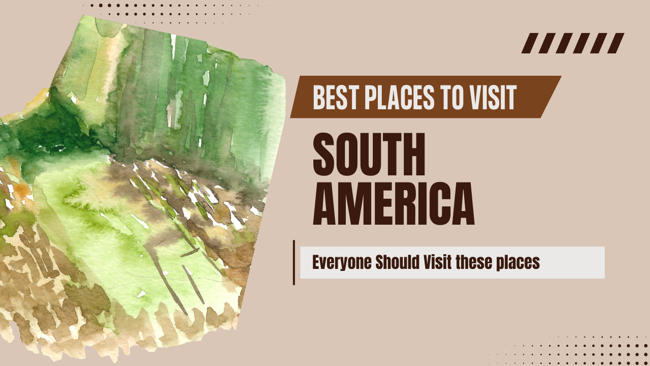Best Places to Visit in South America